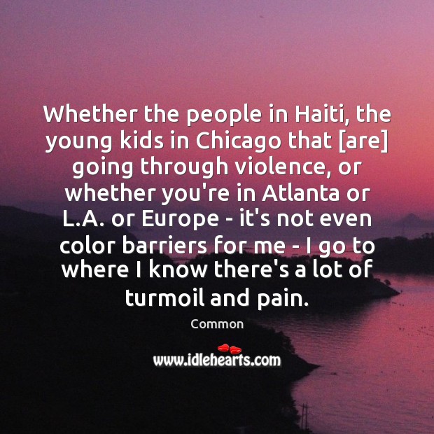 Whether the people in Haiti, the young kids in Chicago that [are] Common Picture Quote