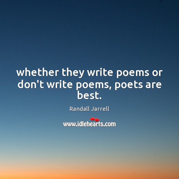 Whether they write poems or don’t write poems, poets are best. Randall Jarrell Picture Quote
