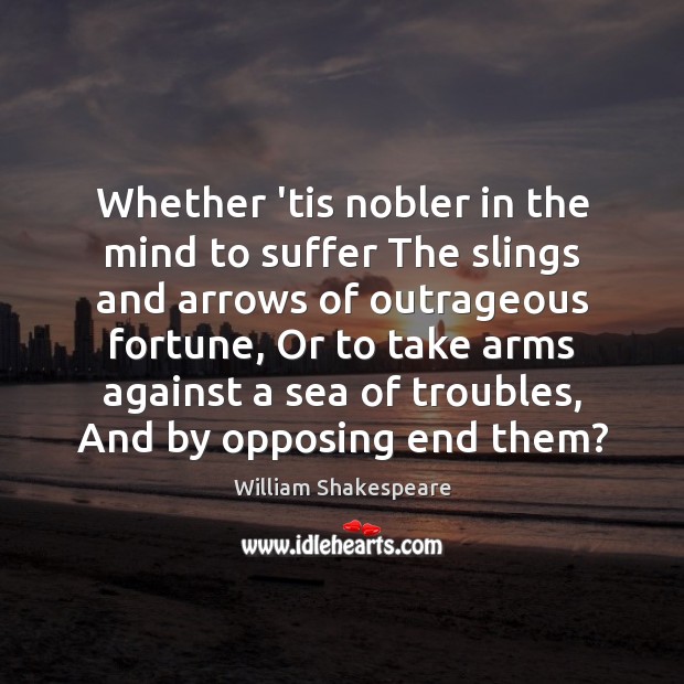Whether ’tis nobler in the mind to suffer The slings and arrows Sea Quotes Image