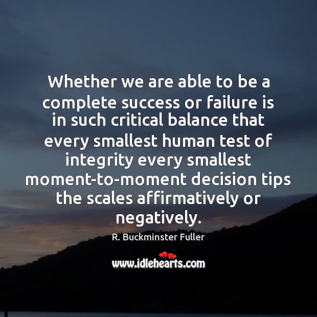 Whether we are able to be a complete success or failure is R. Buckminster Fuller Picture Quote