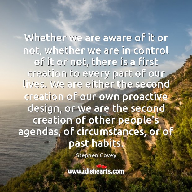 Whether we are aware of it or not, whether we are in Stephen Covey Picture Quote