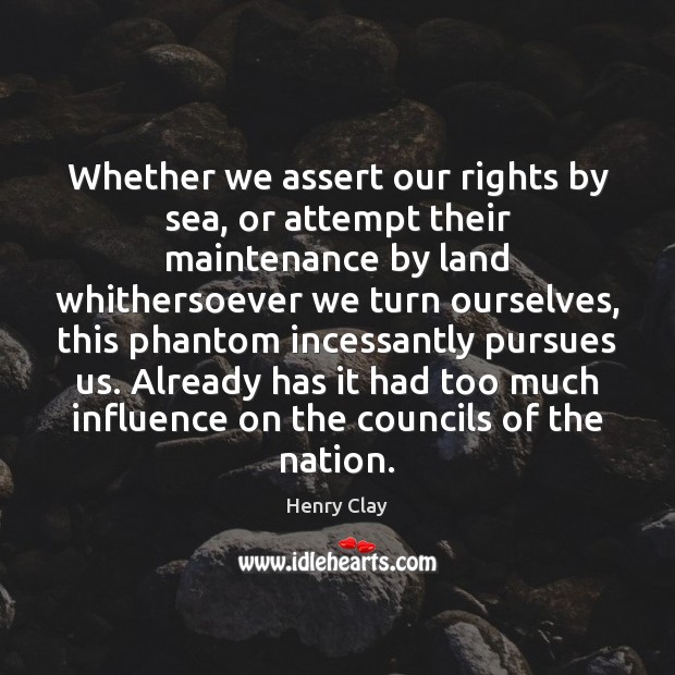 Whether we assert our rights by sea, or attempt their maintenance by Henry Clay Picture Quote