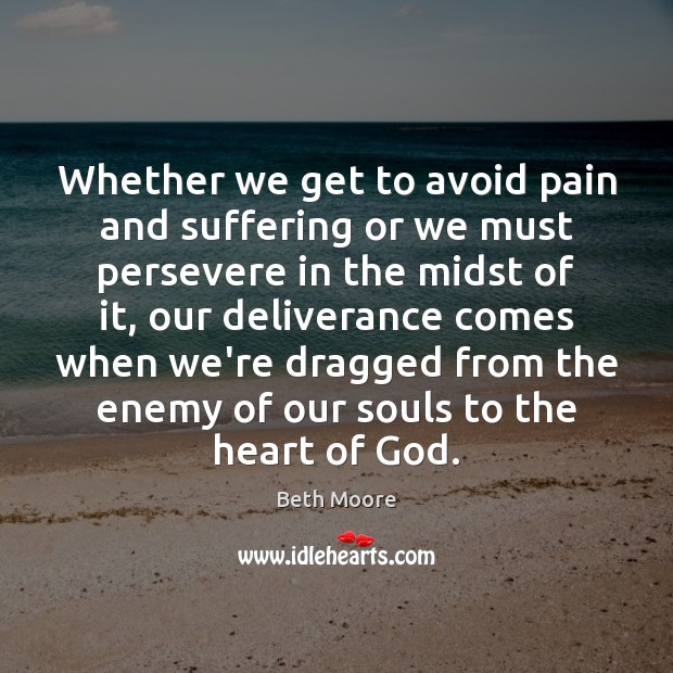 Whether we get to avoid pain and suffering or we must persevere Beth Moore Picture Quote