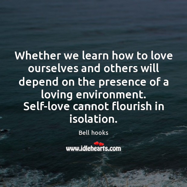 Whether we learn how to love ourselves and others will depend on Bell hooks Picture Quote