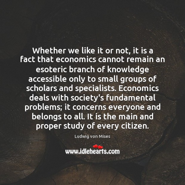 Whether we like it or not, it is a fact that economics Ludwig von Mises Picture Quote