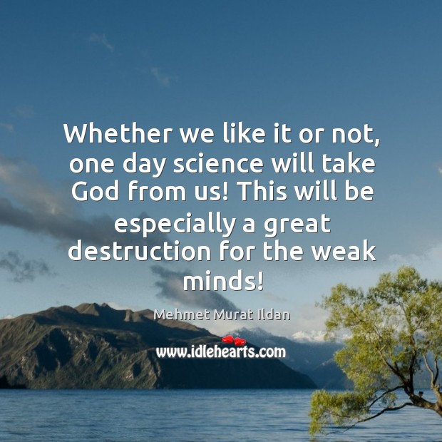 Whether we like it or not, one day science will take God Mehmet Murat Ildan Picture Quote