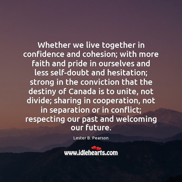 Whether we live together in confidence and cohesion; with more faith and Lester B. Pearson Picture Quote