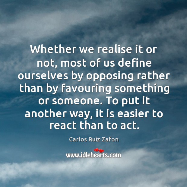 Whether we realise it or not, most of us define ourselves by Carlos Ruiz Zafon Picture Quote