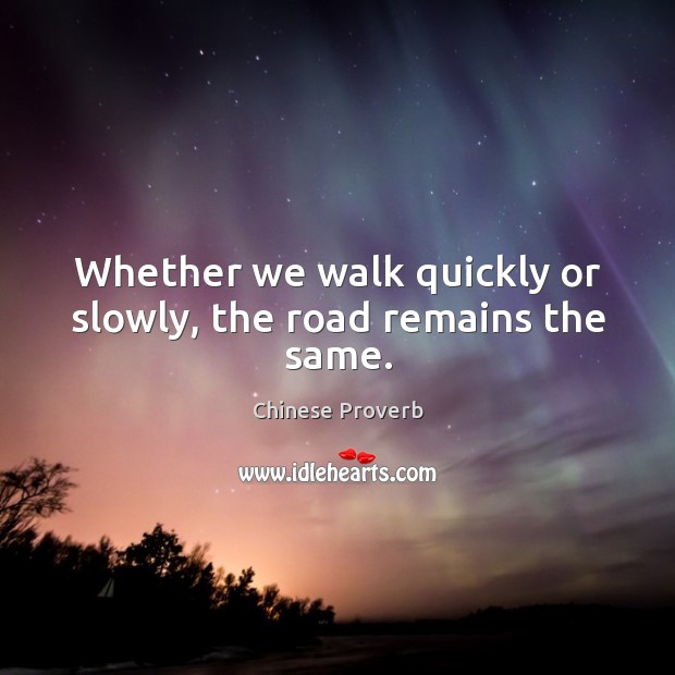 Whether we walk quickly or slowly, the road remains the same. Chinese Proverbs Image