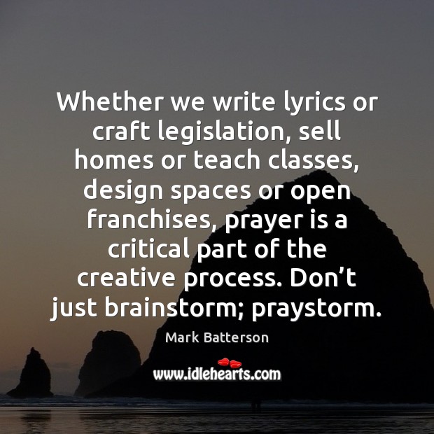 Whether we write lyrics or craft legislation, sell homes or teach classes, Mark Batterson Picture Quote