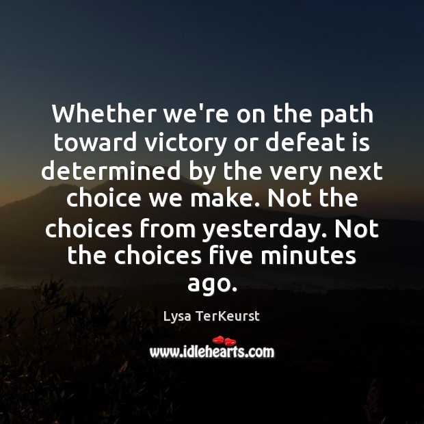 Whether we’re on the path toward victory or defeat is determined by Defeat Quotes Image