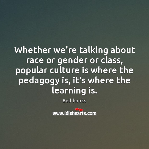 Whether we’re talking about race or gender or class, popular culture is Learning Quotes Image