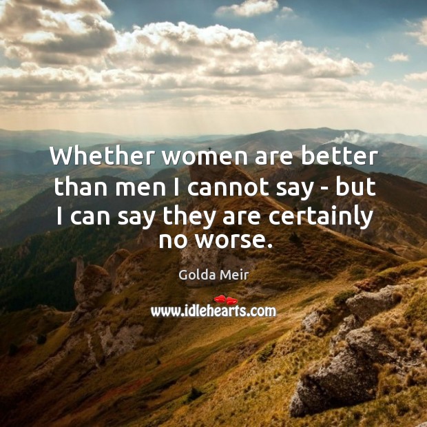 Whether women are better than men I cannot say – but I Image
