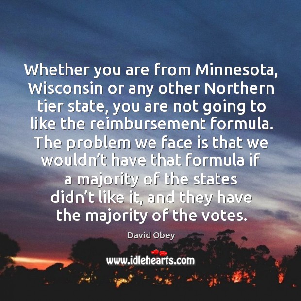 Whether you are from minnesota, wisconsin or any other northern tier state David Obey Picture Quote