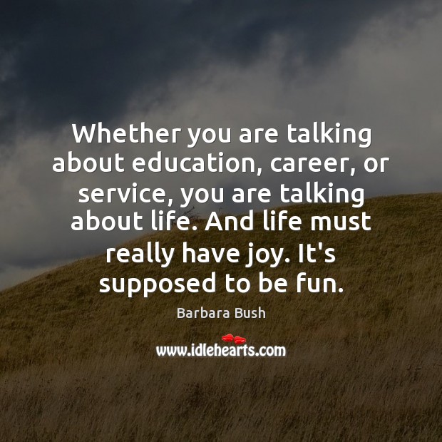 Whether you are talking about education, career, or service, you are talking Barbara Bush Picture Quote
