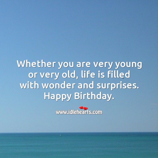 Whether you are very young or very old, life is filled with wonder and surprises. Happy Birthday Messages Image