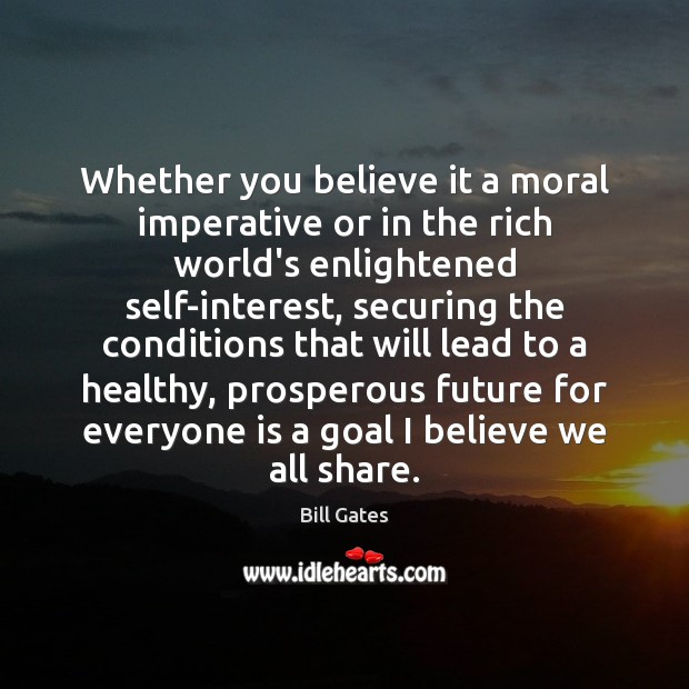 Whether you believe it a moral imperative or in the rich world’s Bill Gates Picture Quote