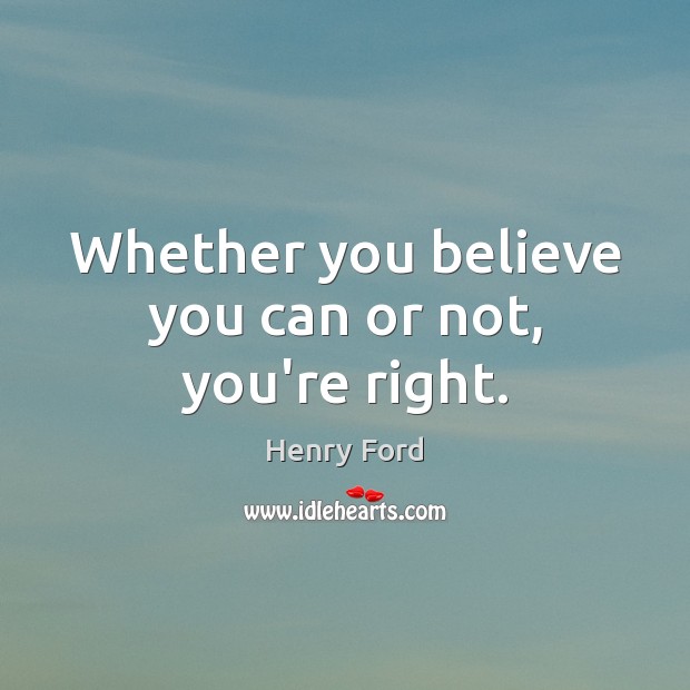 Whether you believe you can or not, you’re right. Henry Ford Picture Quote