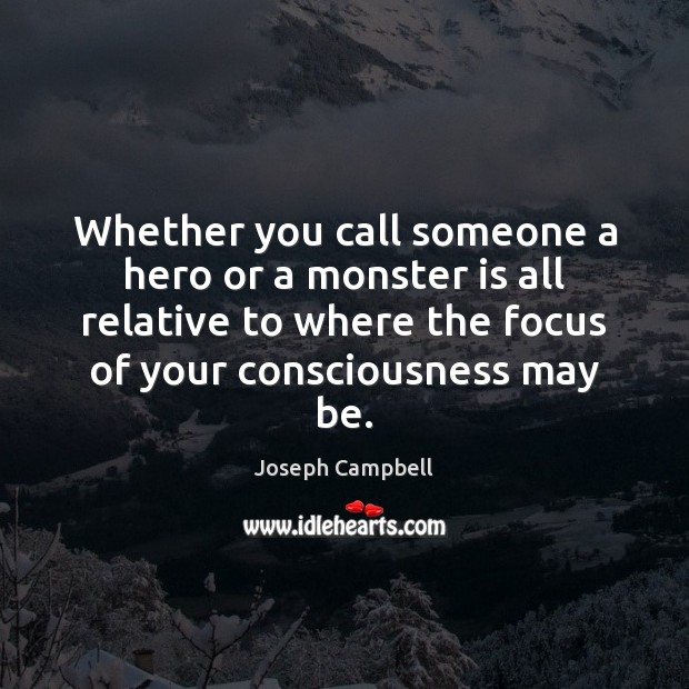 Whether you call someone a hero or a monster is all relative Joseph Campbell Picture Quote