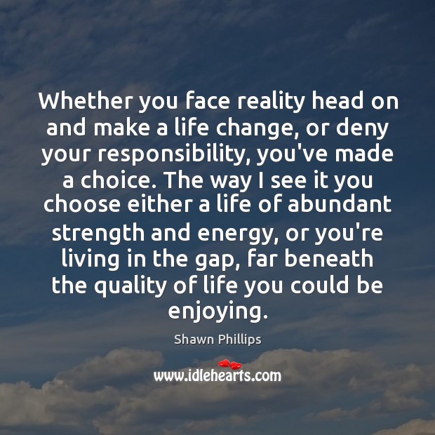Whether you face reality head on and make a life change, or Image