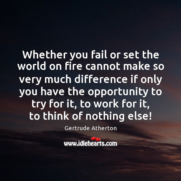 Whether you fail or set the world on fire cannot make so Gertrude Atherton Picture Quote