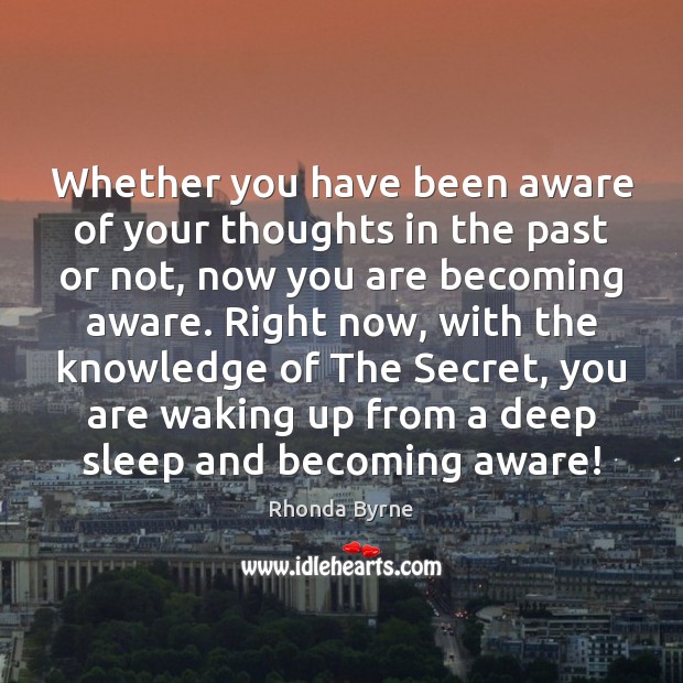 Whether you have been aware of your thoughts in the past or Rhonda Byrne Picture Quote