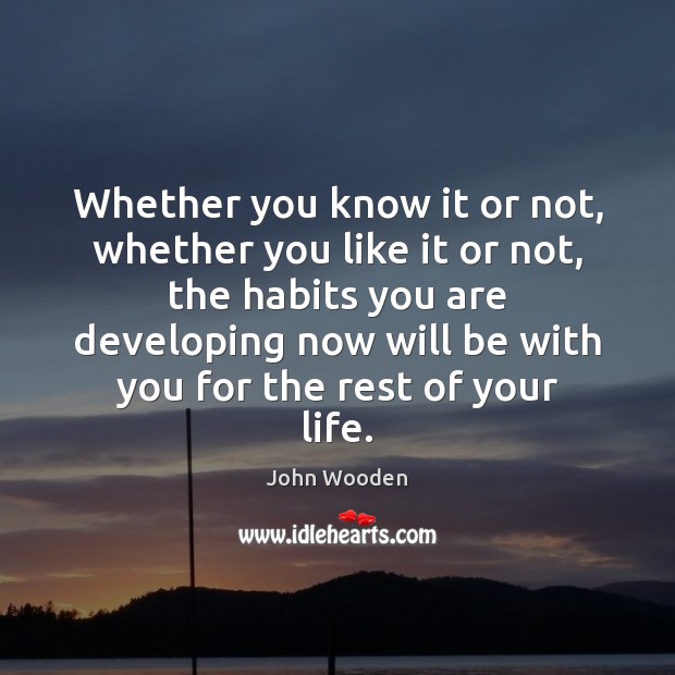 Whether you know it or not, whether you like it or not, John Wooden Picture Quote