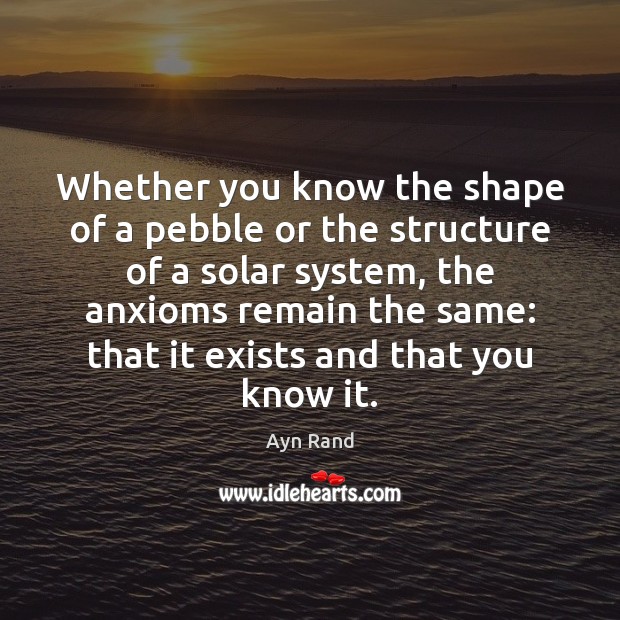 Whether you know the shape of a pebble or the structure of Ayn Rand Picture Quote