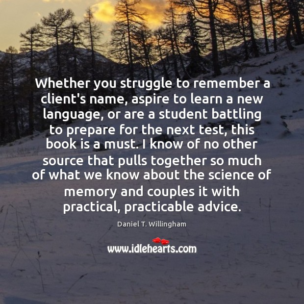 Whether you struggle to remember a client’s name, aspire to learn a Daniel T. Willingham Picture Quote