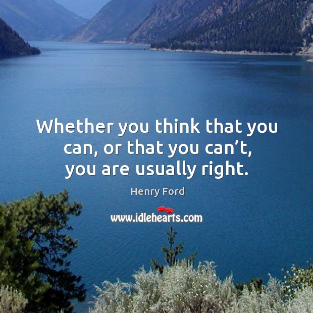 Whether you think that you can, or that you can’t, you are usually right. Henry Ford Picture Quote