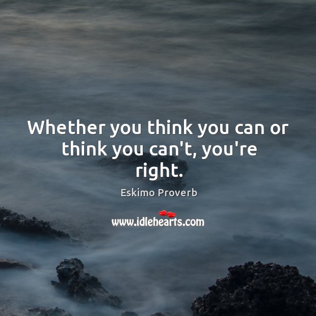 Whether you think you can or think you can’t, you’re right. Image