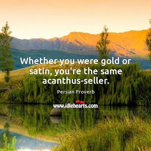 Whether you were gold or satin, you’re the same acanthus-seller. Image