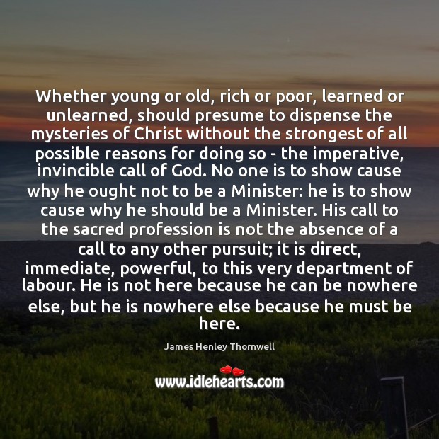 Whether young or old, rich or poor, learned or unlearned, should presume James Henley Thornwell Picture Quote