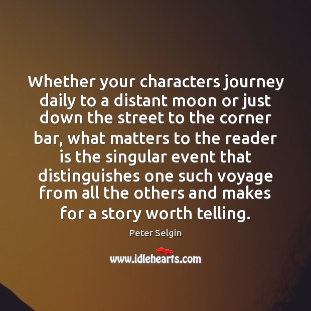Whether your characters journey daily to a distant moon or just down Peter Selgin Picture Quote