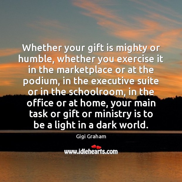 Whether your gift is mighty or humble, whether you exercise it in Gigi Graham Picture Quote