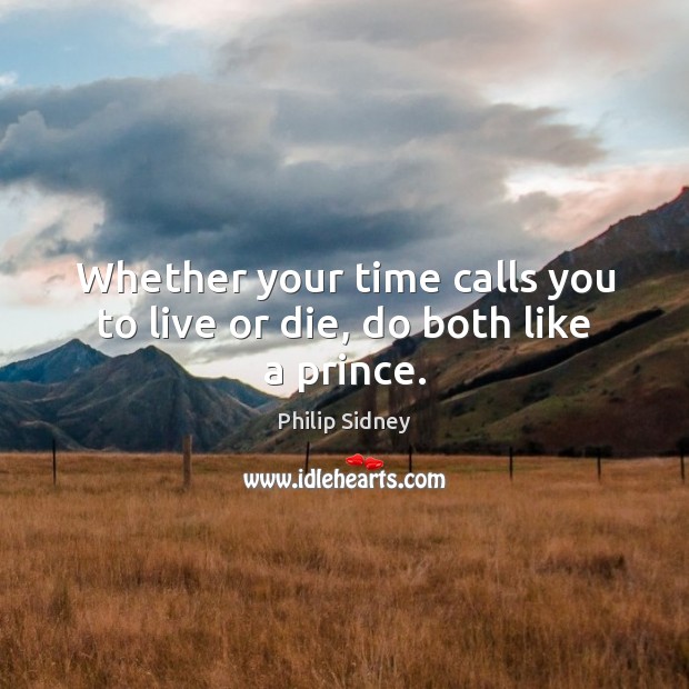 Whether your time calls you to live or die, do both like a prince. Image