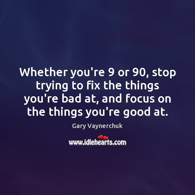 Whether you’re 9 or 90, stop trying to fix the things you’re bad at, Image