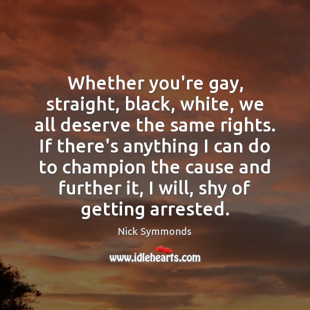 Whether you’re gay, straight, black, white, we all deserve the same rights. Nick Symmonds Picture Quote