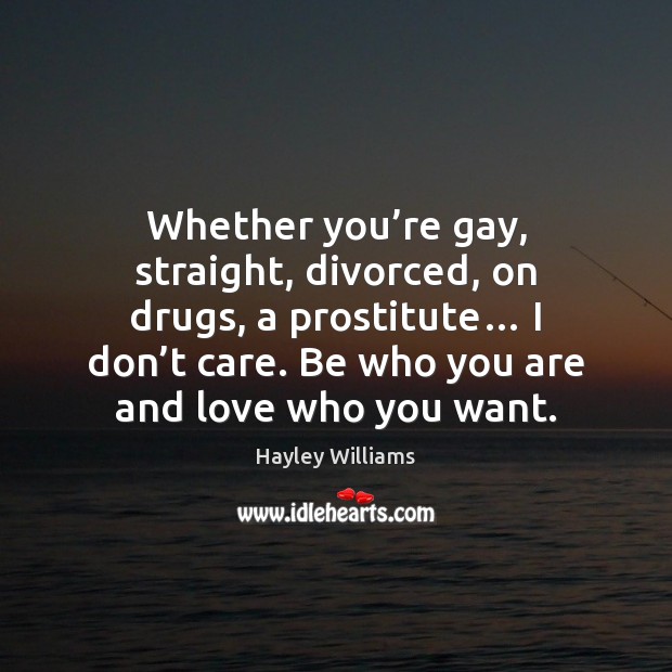 Whether you’re gay, straight, divorced, on drugs, a prostitute… I don’ Hayley Williams Picture Quote
