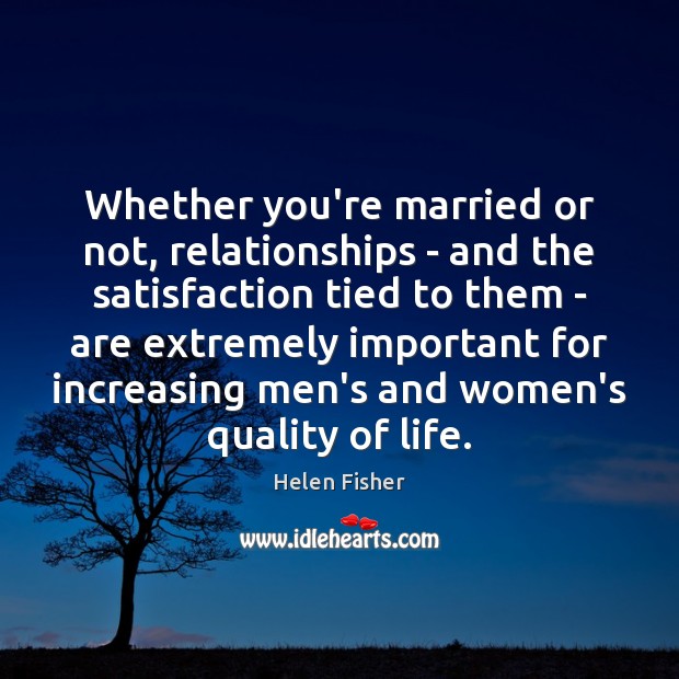 Whether you’re married or not, relationships – and the satisfaction tied to Helen Fisher Picture Quote