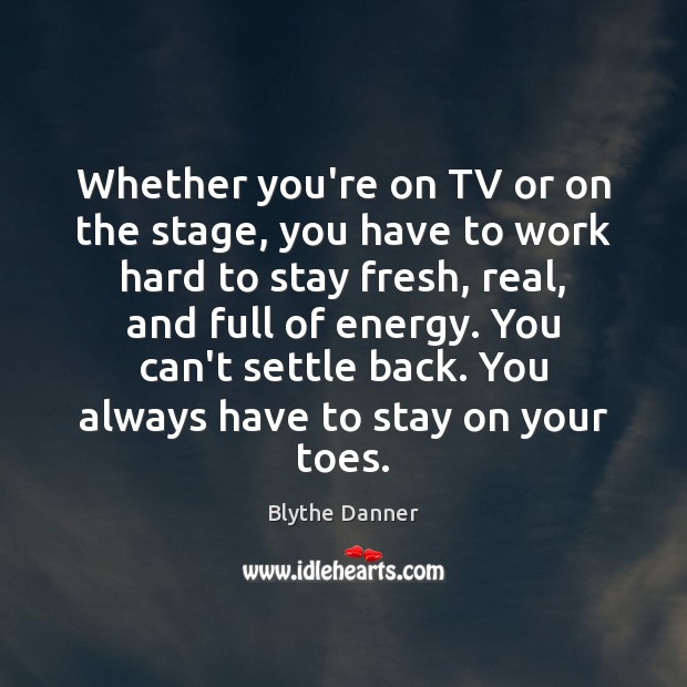 Whether you’re on TV or on the stage, you have to work Image