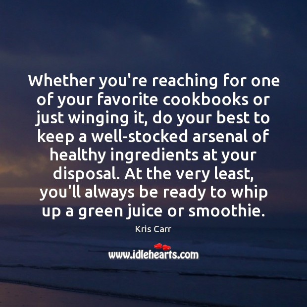 Whether you’re reaching for one of your favorite cookbooks or just winging Kris Carr Picture Quote