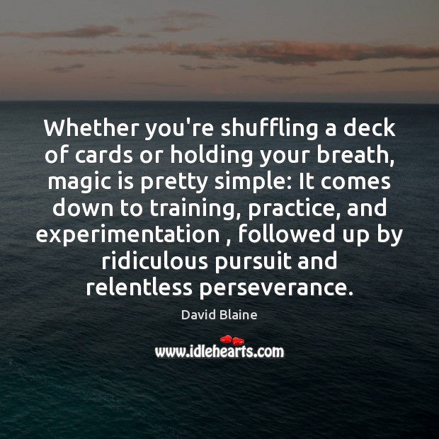 Whether you’re shuffling a deck of cards or holding your breath, magic David Blaine Picture Quote
