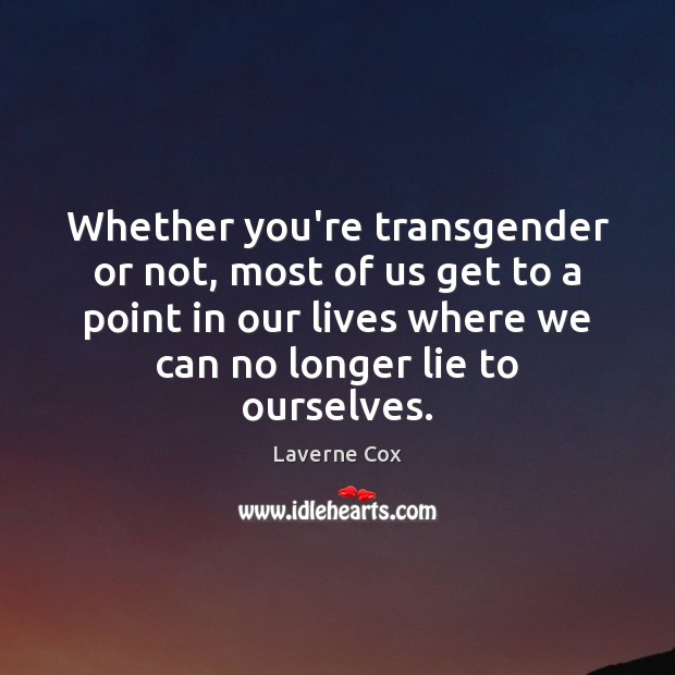 Whether you’re transgender or not, most of us get to a point Laverne Cox Picture Quote