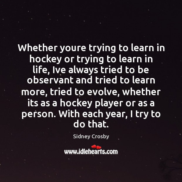 Whether youre trying to learn in hockey or trying to learn in Sidney Crosby Picture Quote