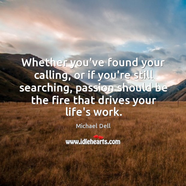 Whether you’ve found your calling, or if you’re still searching, passion should Michael Dell Picture Quote