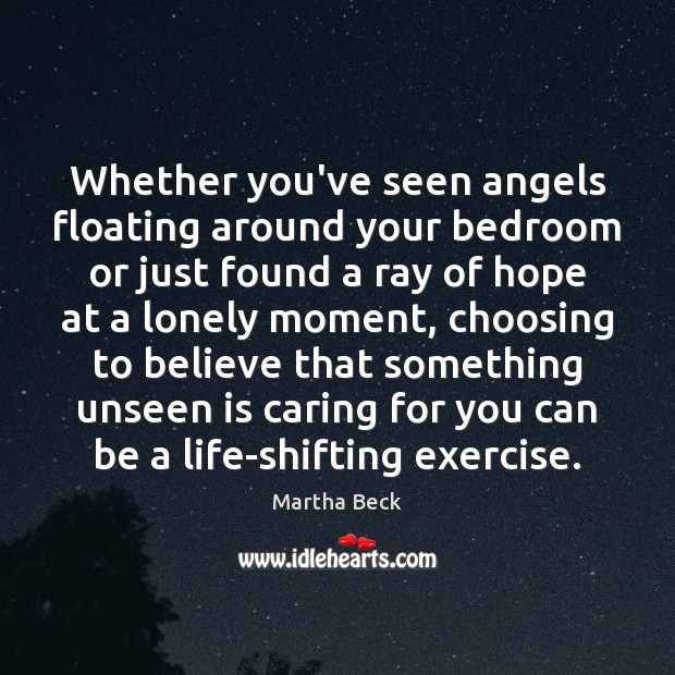 Whether you’ve seen angels floating around your bedroom or just found a Martha Beck Picture Quote