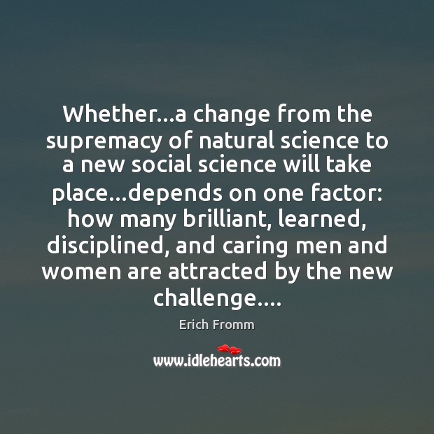 Whether…a change from the supremacy of natural science to a new Erich Fromm Picture Quote