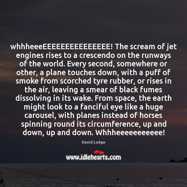 WhhheeeEEEEEEEEEEEEEEE! The scream of jet engines rises to a crescendo on the David Lodge Picture Quote