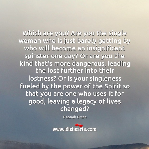 Which are you? Are you the single woman who is just barely Dannah Gresh Picture Quote